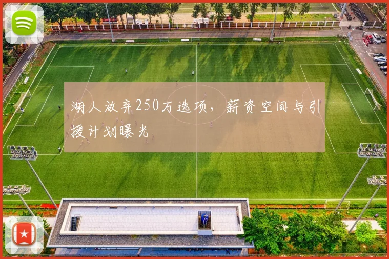 湖人放弃250万选项，薪资空间与引援计划曝光