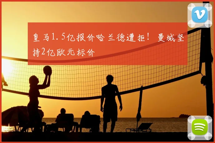 皇马1.5亿报价哈兰德遭拒!曼城坚持2亿欧元标价
